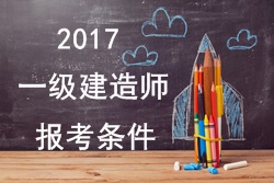 2017年一級(jí)建造師報(bào)考疑難問題解答：報(bào)考條件