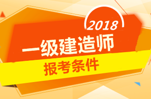2018年一級建造師報考條件 你符合嗎?