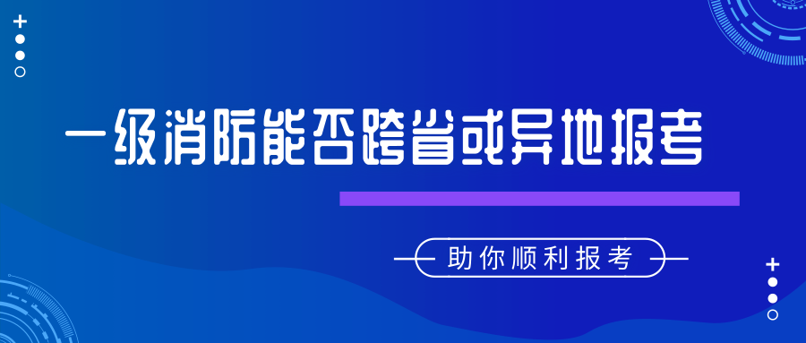 2019年一級注冊消防工程師考試能否跨省報考及異動轉(zhuǎn)考