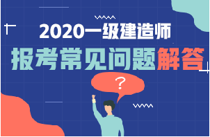一級建造師報名常見問題 一級建造師報名常見問題